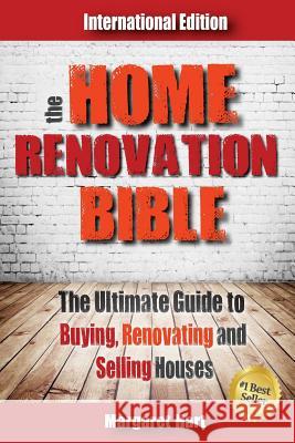 The Home Renovation Bible: The Ultimate Guide to Buying Renovating and Selling Houses Margaret Hart 9781508979838 Createspace - książka