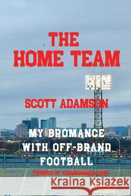 The Home Team: My Bromance with off Brand Football Scott Adamson 9780979698897 Burnaby Books - książka