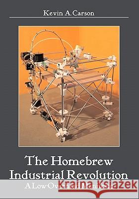 The Homebrew Industrial Revolution: A Low-Overhead Manifesto Kevin A. Carson 9781439266991 Booksurge Publishing - książka