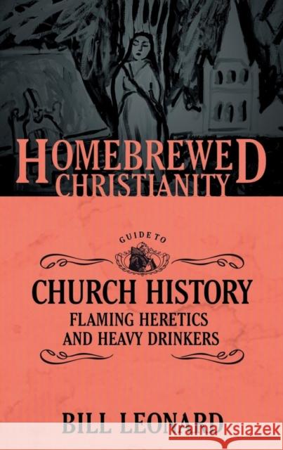 The Homebrewed Christianity Guide to Church History: Flaming Heretics and Heavy Drinkers Bill Leonard Bill Tripp 9781506405742 Fortress Press - książka