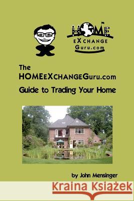 The Homeexchangeguru.com Guide to Trading Your Home John Mensinger 9781439210017 Booksurge Publishing - książka