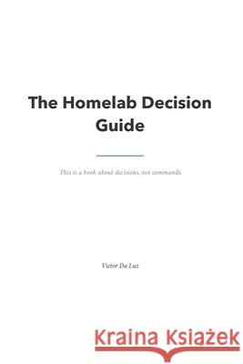 The Homelab Decision Guide: A book about decisions, not commands. Da Luz, Victor 9798188863999 Independently Published - książka