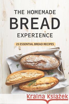 The Homemade Bread Experience: 25 Essential Bread Recipes Jennifer Jones 9781081058678 Independently Published - książka