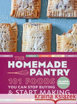 The Homemade Pantry: 101 Foods You Can Stop Buying and Start Making: A Cookbook Chernila, Alana 9780307887269 Clarkson N Potter Publishers - książka