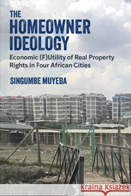 The Homeowner Ideology: Economic (F)Utility of Real Property Rights in Four African Cities Singumbe Muyeba 9780472057320 The University of Michigan Press - książka