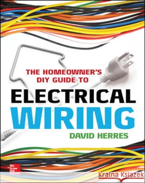 The Homeowner's DIY Guide to Electrical Wiring David Herres 9780071844758 MCGRAW-HILL Professional - książka