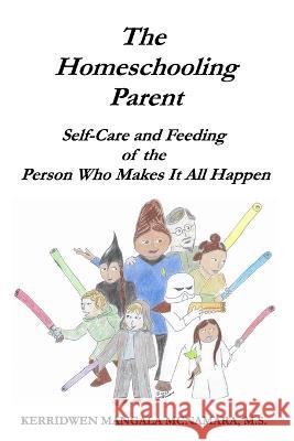 The Homeschooling Parent: Self-care and Feeding of the Person Who Makes It All Happen Kerridwen Mangala McNamara 9781960160003 Rising Dragon Books - książka