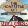 The Homestead Act: $10 for Acres of Land Western American History Grade 6 Children\'s Government Books Universal Politics 9781541954878 Universal Politics
