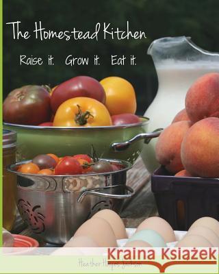The Homestead Kitchen: Raise it. Grow it. Eat it. Jackson, Heather Hayes 9781500699512 Createspace - książka