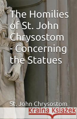 The Homilies of St. John Chrysostom - Concerning the Statues St John Chrysostom W. R. W. Stephens 9781643735061 Lighthouse Publishing - książka