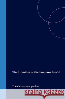 The Homilies of the Emperor Leo VI: Theodora Antonopoulou 9789004108141 Brill Academic Publishers - książka