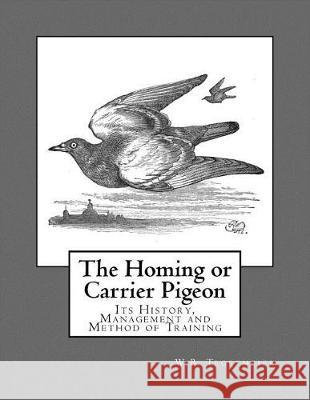 The Homing or Carrier Pigeon: Its History, Management and Method of Training W. B. Tegetmeier Roger Chambers 9781974629947 Createspace Independent Publishing Platform - książka