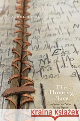 The Homing Place: Indigenous and Settler Literary Legacies of the Atlantic Rachel Bryant 9781771122863 Wilfrid Laurier University Press - książka
