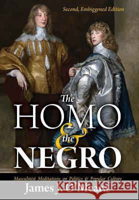 The Homo and the Negro: Masculinist Meditations on Politics and Popular Culture James J. O'Meara Greg Johnson 9781940933146 Counter-Currents Publishing - książka