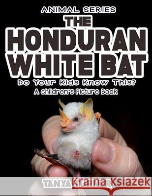 THE HONDURAN WHITE BAT Do Your Kids Know This?: A Children's Picture Book Tanya Turner 9781544970653 Createspace Independent Publishing Platform - książka