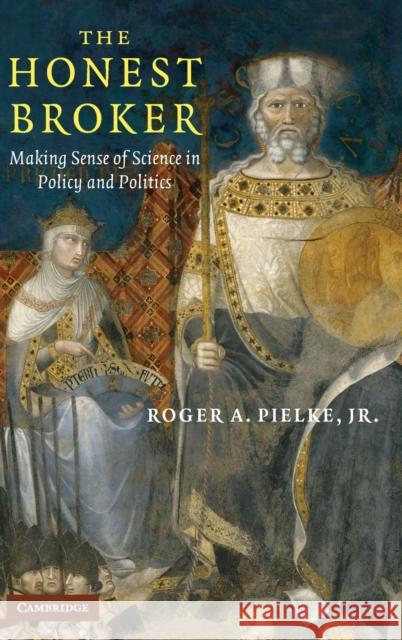 The Honest Broker: Making Sense of Science in Policy and Politics Pielke Jr, Roger A. 9780521873208 Cambridge University Press - książka