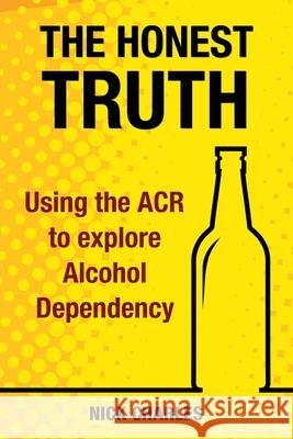 The Honest Truth: Using the ACR to explore Alcohol Dependency Nick Charles 9781911121947 Dark River - książka