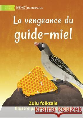 The Honeyguide's Revenge - La vengeance du guide-miel Zulu Folktale Wiehan de Jager  9781922849908 Library for All - książka