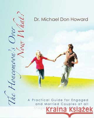 The Honeymoon's Over - Now What?: A Practical Guide for Engaged and Married Couples at all Stages of their Relationship Howard, Michael Don 9781481850988 Createspace - książka