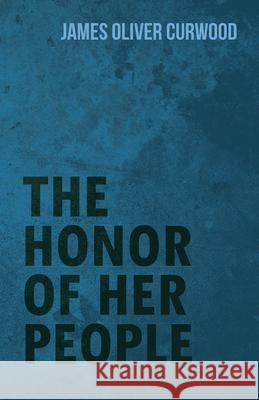 The Honor of Her People James Oliver Curwood 9781473325814 Read Books - książka