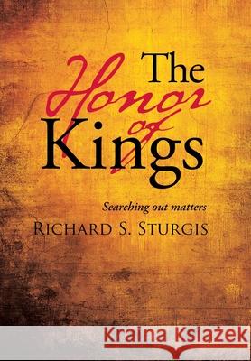 The Honor of Kings: Searching out Matters Richard S Sturgis 9781664232570 WestBow Press - książka