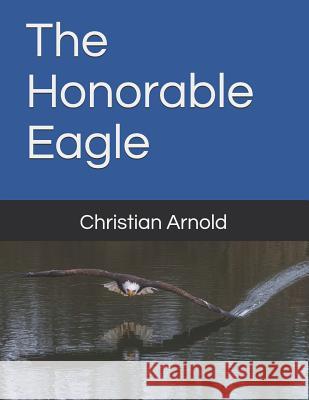 The Honorable Eagle Christian Arnold 9781090792761 Independently Published - książka