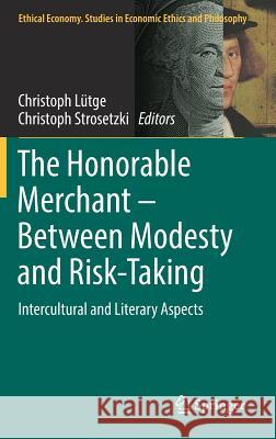 The Honorable Merchant - Between Modesty and Risk-Taking: Intercultural and Literary Aspects Lütge, Christoph 9783030043506 Springer - książka