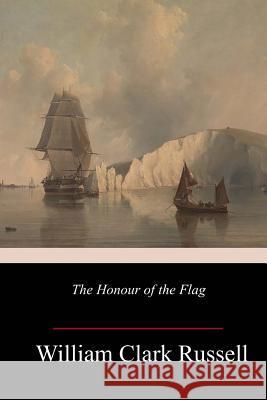 The Honour of the Flag William Clark Russell 9781986468749 Createspace Independent Publishing Platform - książka