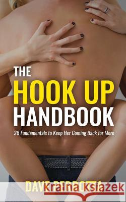 The Hook Up Handbook: 28 Sex Fundamentals to Give Her Mind-Blowing Orgasms Dave Perrotta 9781979458313 Createspace Independent Publishing Platform - książka