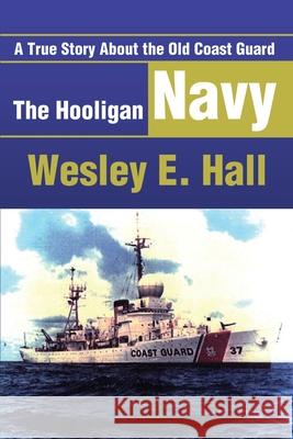 The Hooligan Navy: A True Story about the Old Coast Guard Hall, Wesley E. 9780595190171 Writers Club Press - książka