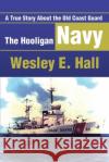 The Hooligan Navy: A True Story about the Old Coast Guard Hall, Wesley E. 9780595190171 Writers Club Press