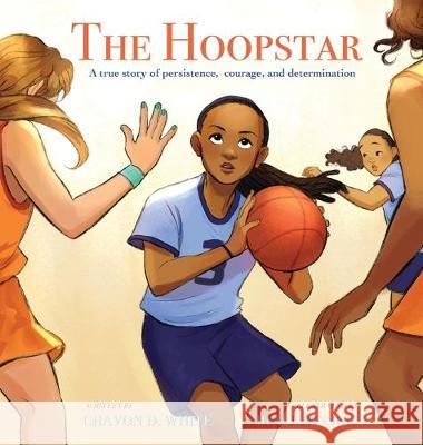 The Hoopstar: A true story of persistence, courage, and determination Chavon D. White Bev Johnson 9780578669908 Chavon D. White - książka