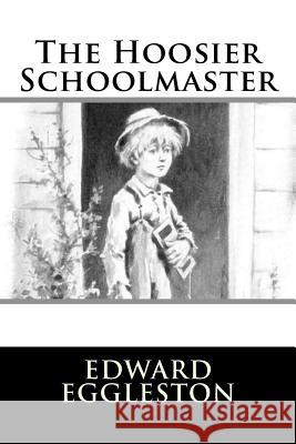 The Hoosier Schoolmaster Edward Eggleston 9781984045768 Createspace Independent Publishing Platform - książka