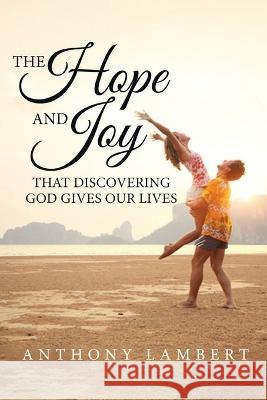 The Hope and Joy that Discovering God Gives our Lives Anthony Lambert   9781637678879 Booktrail Publishing - książka