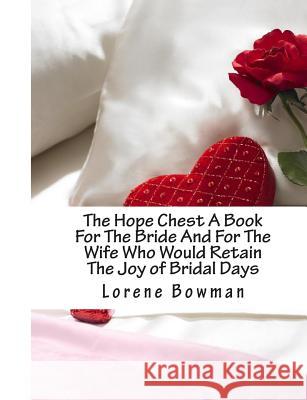 The Hope Chest A Book For The Bride And For The Wife Who Would Retain The Joy of Bridal Days: And For The Wife Who Would Retain The Joy of Bridal Days Kift, Jane Leslie 9781453681299 Createspace - książka