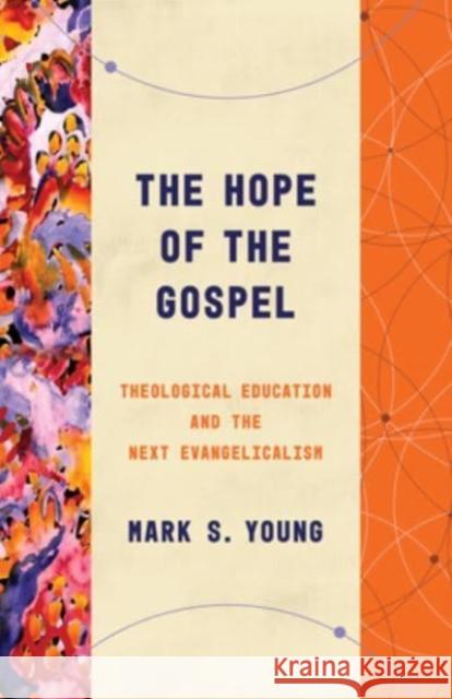 The Hope of the Gospel: Theological Education and the Next Evangelicalism Mark Young 9780802878861 William B. Eerdmans Publishing Company - książka