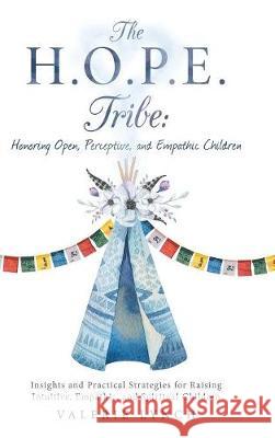 The H.O.P.E. Tribe: Honoring Open, Perceptive, and Empathic Children: Insights and Practical Strategies for Raising Intuitive, Empathic, and Spiritual Children. Valerie Lynch 9781982205355 Balboa Press - książka
