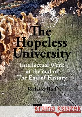 The Hopeless University: Intellectual Work at the end of The End of History Richard Hall 9781906948542 Mayflybooks/Ephemera - książka