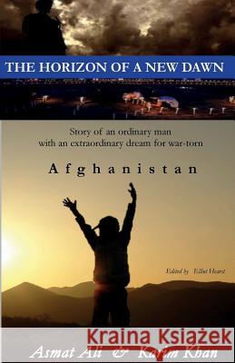The Horizon of a New Dawn: Story of an ordinary man with an extraordinary dream for war-torn land Afghanistan Ali, Asmat 9781500514006 Createspace - książka