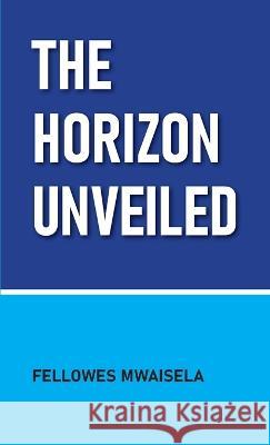The Horizon Unveiled Fellowes Mwaisela   9789987483198 Fgd Tanzania - książka