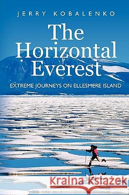 The Horizontal Everest: Extreme Journeys on Ellesmere Island Jerry Kobalenko 9781926645179 BPS Books - książka
