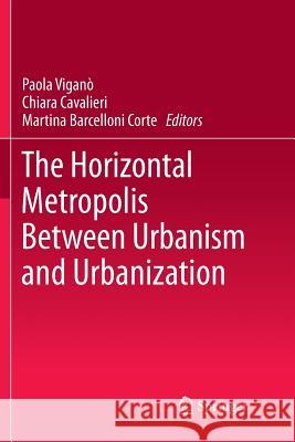 The Horizontal Metropolis Between Urbanism and Urbanization Paola Vigano Chiara Cavalieri Martina Barcellon 9783030093693 Springer - książka