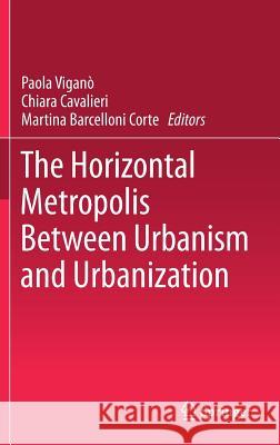 The Horizontal Metropolis Between Urbanism and Urbanization Paola Vigano Chiara Cavalieri Martina Barcelloni Corte 9783319759746 Springer - książka