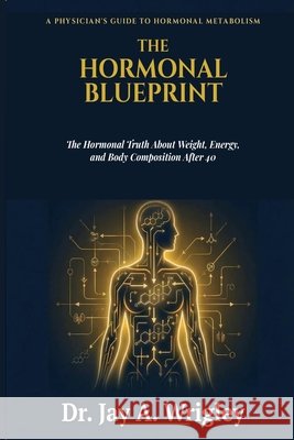 The Hormonal Blueprint: Why Your Metabolism Isn't Broken - The Hormonal Truth About Weight, Energy, and Body Composition After 40 Wrigley, Jay A. 9798253962152 Independently Published - książka