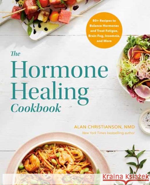 The Hormone Healing Cookbook: 80+ Recipes to Balance Hormones and Treat Fatigue, Brain Fog, Insomnia, and More Alan Christianson 9780593235812 Rodale Books - książka