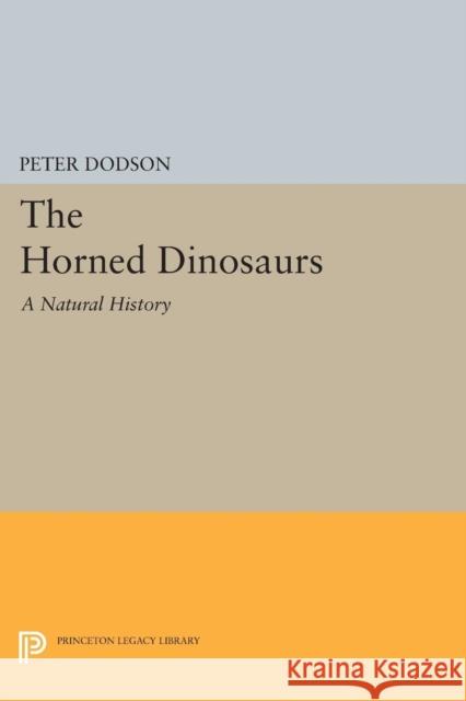 The Horned Dinosaurs: A Natural History Peter Dodson 9780691628950 Princeton University Press - książka