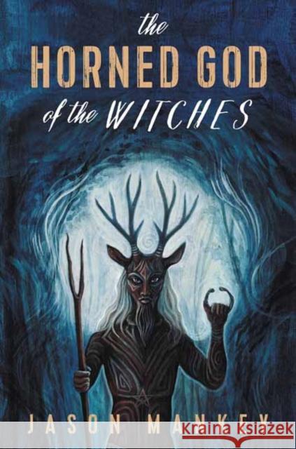 The Horned God of the Witches Jason Mankey 9780738763088 Llewellyn Publications - książka