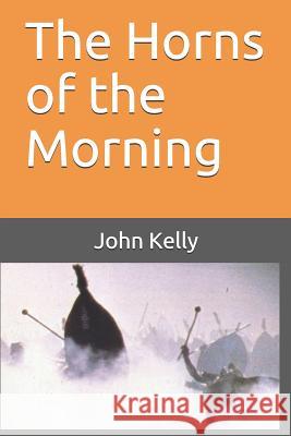 The Horns of the Morning John Kelly 9781097155347 Independently Published - książka