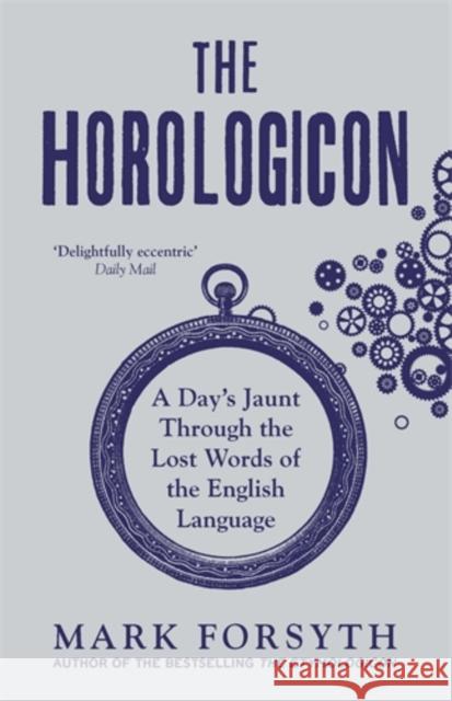 The Horologicon: A Day's Jaunt Through the Lost Words of the English Language Mark Forsyth 9781785781711 Icon Books - książka
