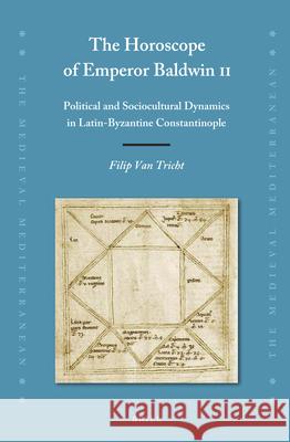 The Horoscope of Emperor Baldwin II: Political and Sociocultural Dynamics in Latin-Byzantine Constantinople Filip Van Tricht 9789004372443 Brill - książka